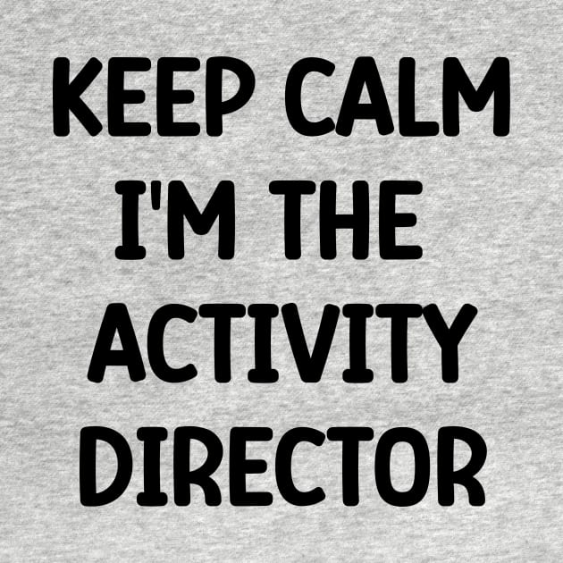 Activity Director Appreciation Gift, Keep Calm I'm The Activity Director by Chey Creates Clothes